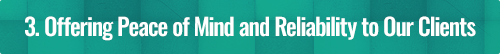 3. Offering Peace of Mind and Reliability to Our Clients