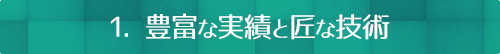 1. 豊富な実績と匠な技術